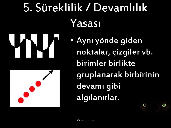 5. Süreklilik / Devamlılık Yasası • Aynı yönde giden noktalar, çizgiler vb. birimler birlikte