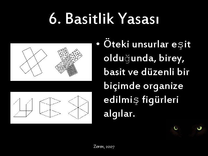 6. Basitlik Yasası • Öteki unsurlar eşit olduğunda, birey, basit ve düzenli bir biçimde