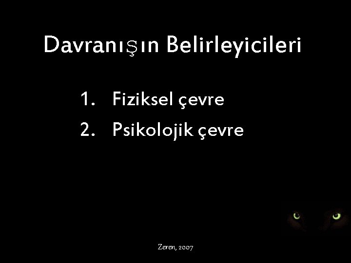 Davranışın Belirleyicileri 1. Fiziksel çevre 2. Psikolojik çevre Zeren, 2007 