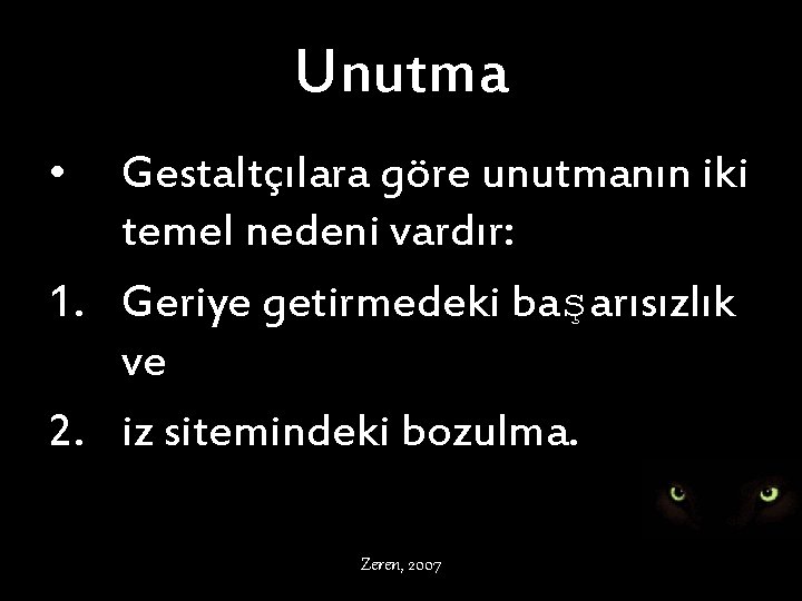 Unutma • Gestaltçılara göre unutmanın iki temel nedeni vardır: 1. Geriye getirmedeki başarısızlık ve