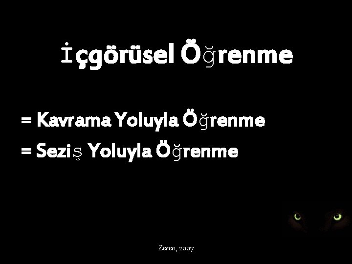 İçgörüsel Öğrenme = Kavrama Yoluyla Öğrenme = Seziş Yoluyla Öğrenme Zeren, 2007 