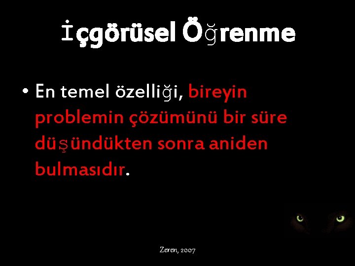 İçgörüsel Öğrenme • En temel özelliği, bireyin problemin çözümünü bir süre düşündükten sonra aniden
