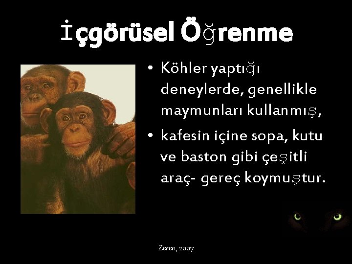 İçgörüsel Öğrenme • Köhler yaptığı deneylerde, genellikle maymunları kullanmış, • kafesin içine sopa, kutu