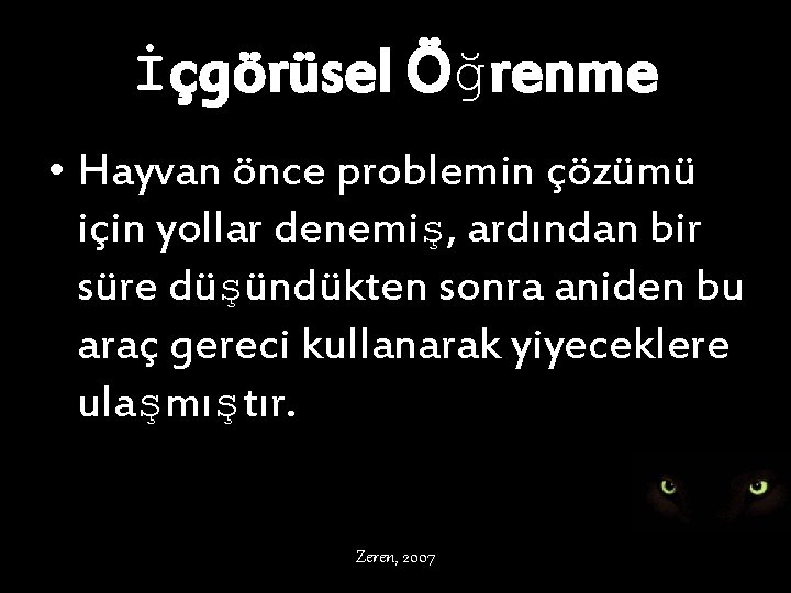 İçgörüsel Öğrenme • Hayvan önce problemin çözümü için yollar denemiş, ardından bir süre düşündükten