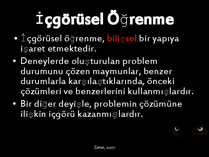 İçgörüsel Öğrenme • İçgörüsel öğrenme, bilişsel bir yapıya işaret etmektedir. • Deneylerde oluşturulan problem