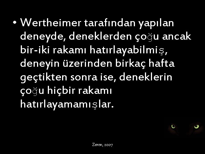  • Wertheimer tarafından yapılan deneyde, deneklerden çoğu ancak bir-iki rakamı hatırlayabilmiş, deneyin üzerinden
