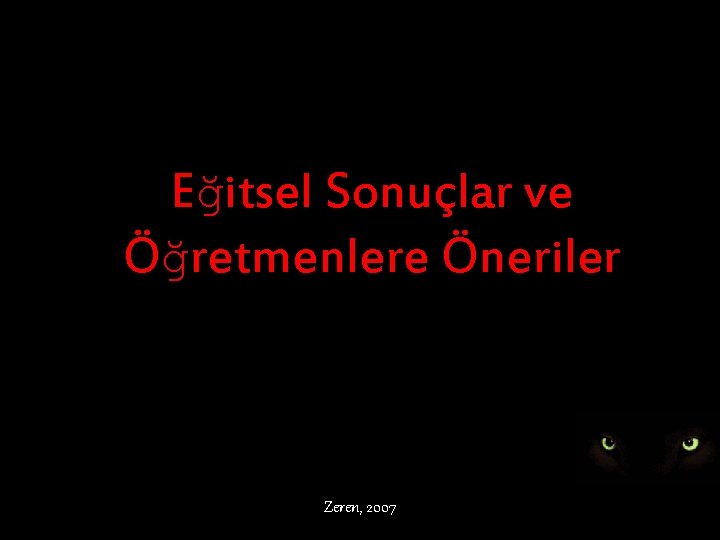 Eğitsel Sonuçlar ve Öğretmenlere Öneriler Zeren, 2007 