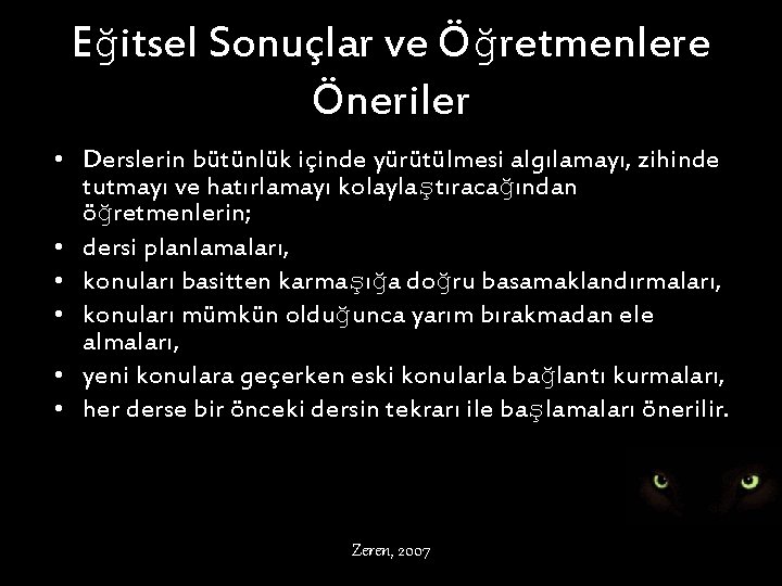 Eğitsel Sonuçlar ve Öğretmenlere Öneriler • Derslerin bütünlük içinde yürütülmesi algılamayı, zihinde tutmayı ve