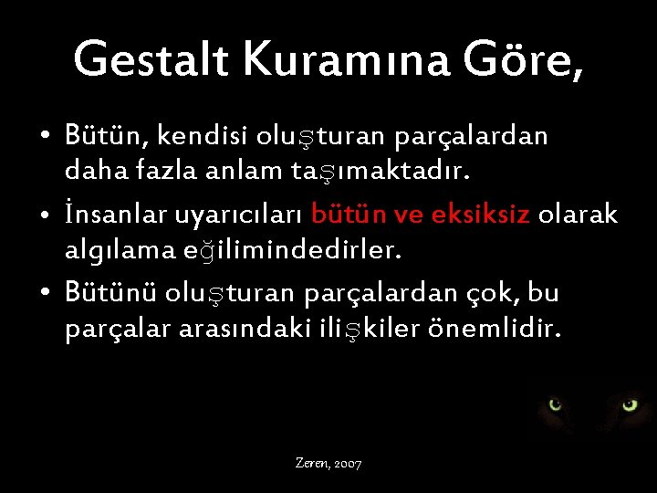 Gestalt Kuramına Göre, • Bütün, kendisi oluşturan parçalardan daha fazla anlam taşımaktadır. • İnsanlar