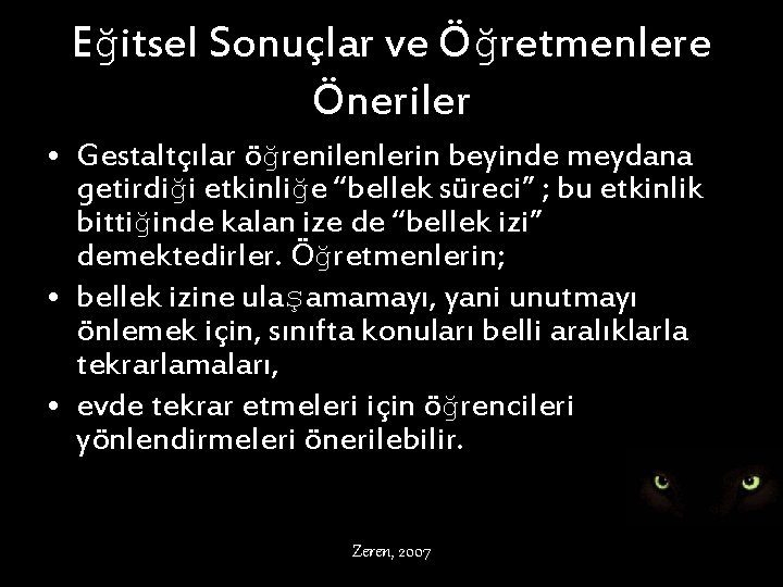 Eğitsel Sonuçlar ve Öğretmenlere Öneriler • Gestaltçılar öğrenilenlerin beyinde meydana getirdiği etkinliğe “bellek süreci”