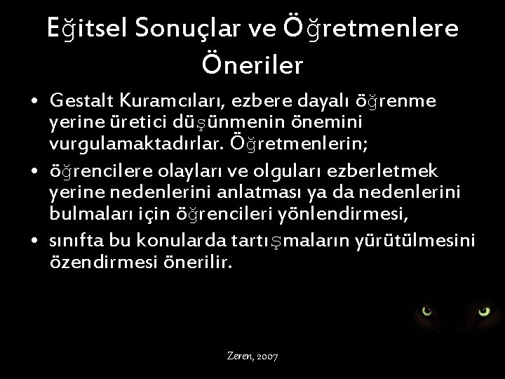 Eğitsel Sonuçlar ve Öğretmenlere Öneriler • Gestalt Kuramcıları, ezbere dayalı öğrenme yerine üretici düşünmenin