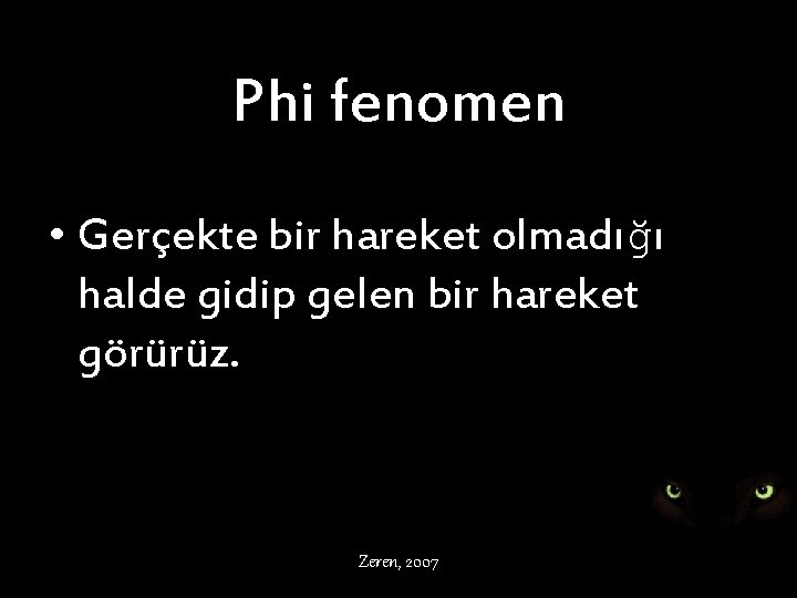 Phi fenomen • Gerçekte bir hareket olmadığı halde gidip gelen bir hareket görürüz. Zeren,