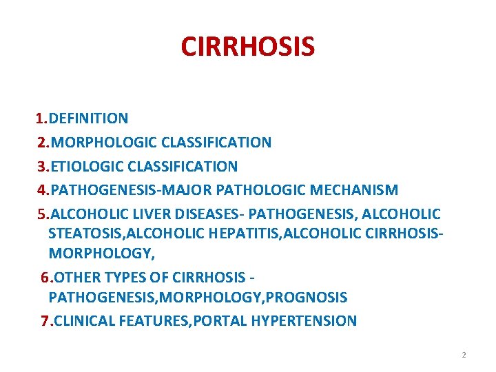 CIRRHOSIS 1. DEFINITION 2. MORPHOLOGIC CLASSIFICATION 3. ETIOLOGIC CLASSIFICATION 4. PATHOGENESIS-MAJOR PATHOLOGIC MECHANISM 5.