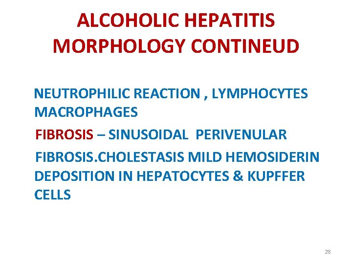 ALCOHOLIC HEPATITIS MORPHOLOGY CONTINEUD NEUTROPHILIC REACTION , LYMPHOCYTES MACROPHAGES FIBROSIS – SINUSOIDAL PERIVENULAR FIBROSIS.