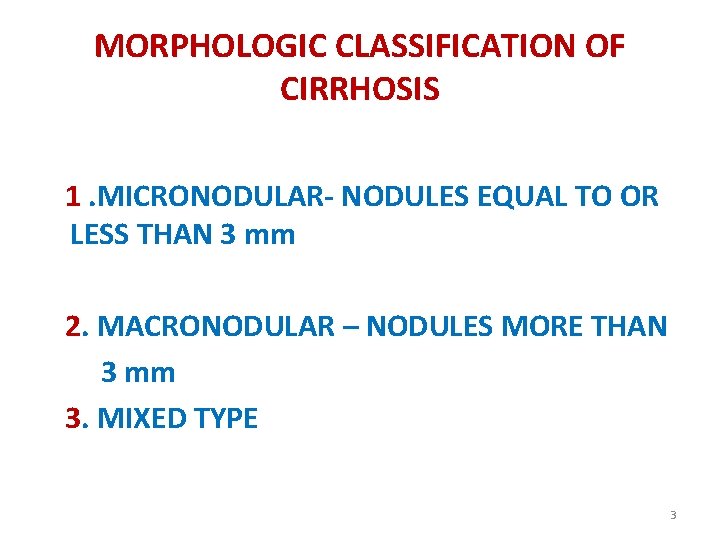 MORPHOLOGIC CLASSIFICATION OF CIRRHOSIS 1. MICRONODULAR- NODULES EQUAL TO OR LESS THAN 3 mm