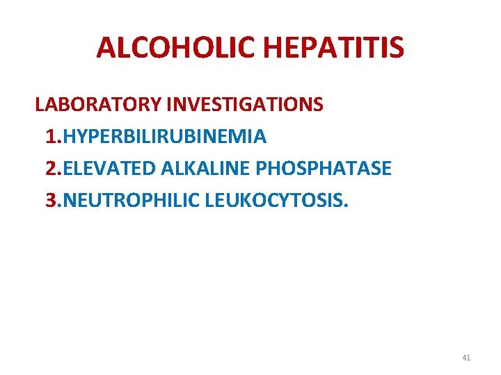 ALCOHOLIC HEPATITIS LABORATORY INVESTIGATIONS 1. HYPERBILIRUBINEMIA 2. ELEVATED ALKALINE PHOSPHATASE 3. NEUTROPHILIC LEUKOCYTOSIS. 41