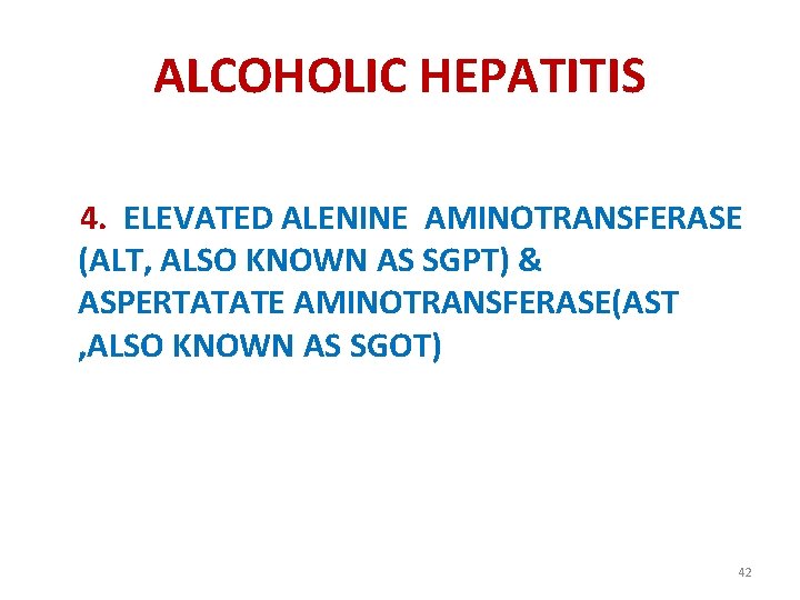 ALCOHOLIC HEPATITIS 4. ELEVATED ALENINE AMINOTRANSFERASE (ALT, ALSO KNOWN AS SGPT) & ASPERTATATE AMINOTRANSFERASE(AST
