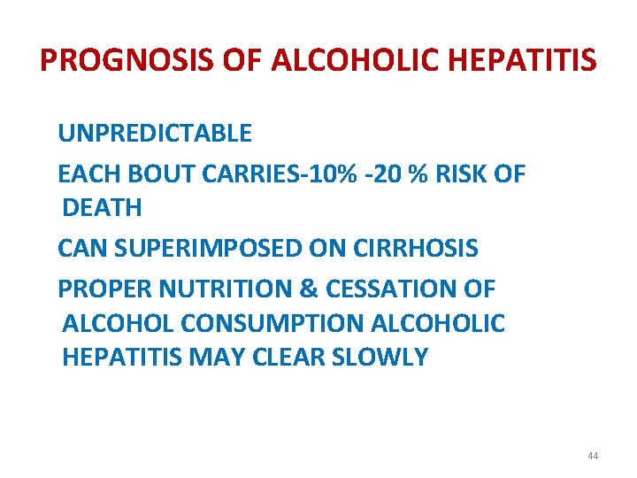 PROGNOSIS OF ALCOHOLIC HEPATITIS UNPREDICTABLE EACH BOUT CARRIES-10% -20 % RISK OF DEATH CAN