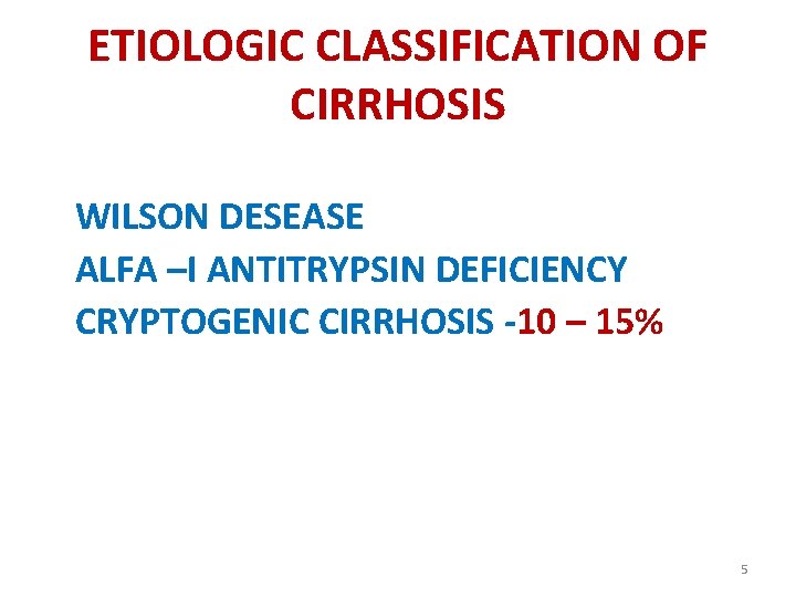 ETIOLOGIC CLASSIFICATION OF CIRRHOSIS WILSON DESEASE ALFA –I ANTITRYPSIN DEFICIENCY CRYPTOGENIC CIRRHOSIS -10 –