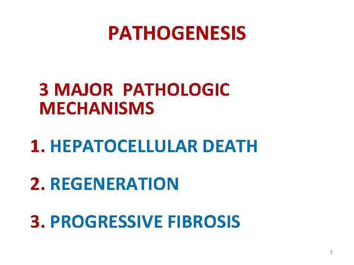 PATHOGENESIS 3 MAJOR PATHOLOGIC MECHANISMS 1. HEPATOCELLULAR DEATH 2. REGENERATION 3. PROGRESSIVE FIBROSIS 7