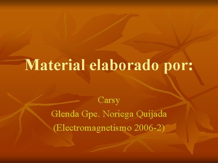 Material elaborado por: Carsy Glenda Gpe. Noriega Quijada (Electromagnetismo 2006 -2) 