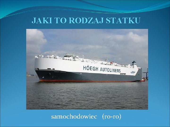 JAKI TO RODZAJ STATKU samochodowiec (ro-ro) 