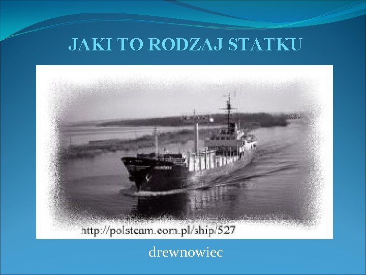 JAKI TO RODZAJ STATKU drewnowiec 