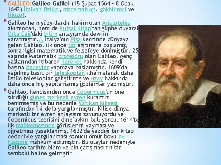 * GALİLEO: Galileo Galilei (15 Şubat 1564 – 8 Ocak 1642) İtalyan fizikçi, matematikçi,