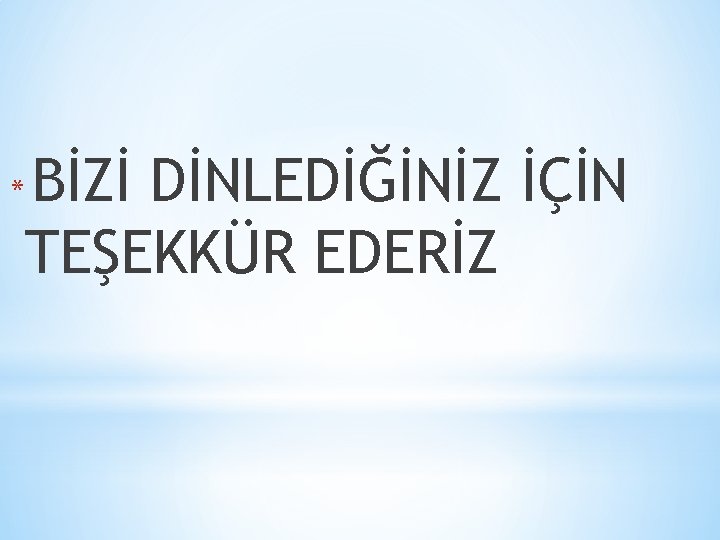 * BİZİ DİNLEDİĞİNİZ İÇİN TEŞEKKÜR EDERİZ 
