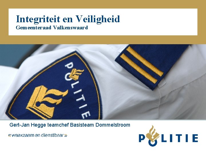 Integriteit en Veiligheid Gemeenteraad Valkenswaard Gert-Jan Hegge teamchef Basisteam Dommelstroom 
