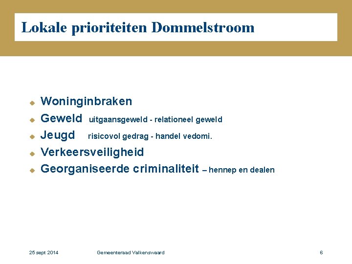 Lokale prioriteiten Dommelstroom u u u Woninginbraken Geweld uitgaansgeweld - relationeel geweld Jeugd risicovol