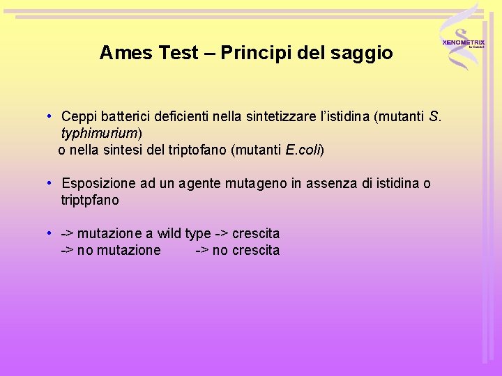 Ames Test – Principi del saggio • Ceppi batterici deficienti nella sintetizzare l’istidina (mutanti