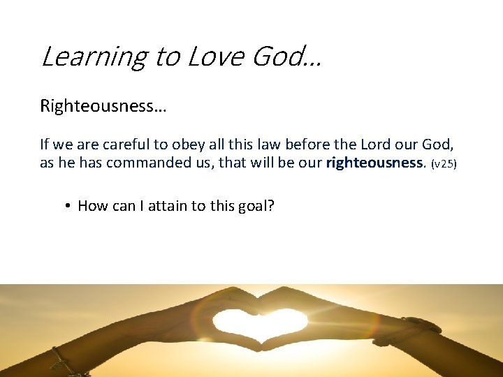 Learning to Love God… Righteousness… If we are careful to obey all this law