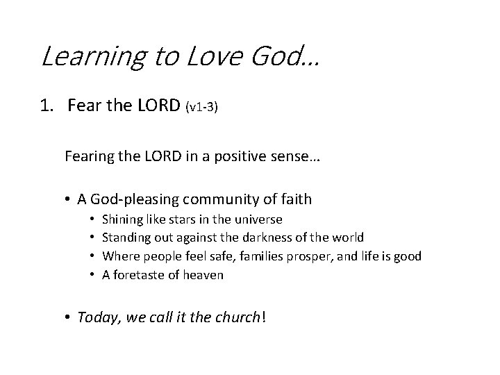 Learning to Love God… 1. Fear the LORD (v 1 -3) Fearing the LORD