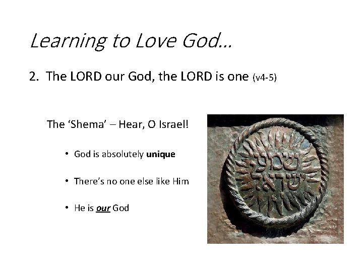 Learning to Love God… 2. The LORD our God, the LORD is one (v