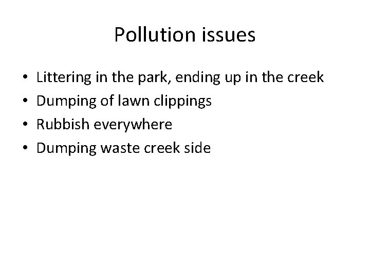 Pollution issues • • Littering in the park, ending up in the creek Dumping Pollution issues • • Littering in the park, ending up in the creek Dumping