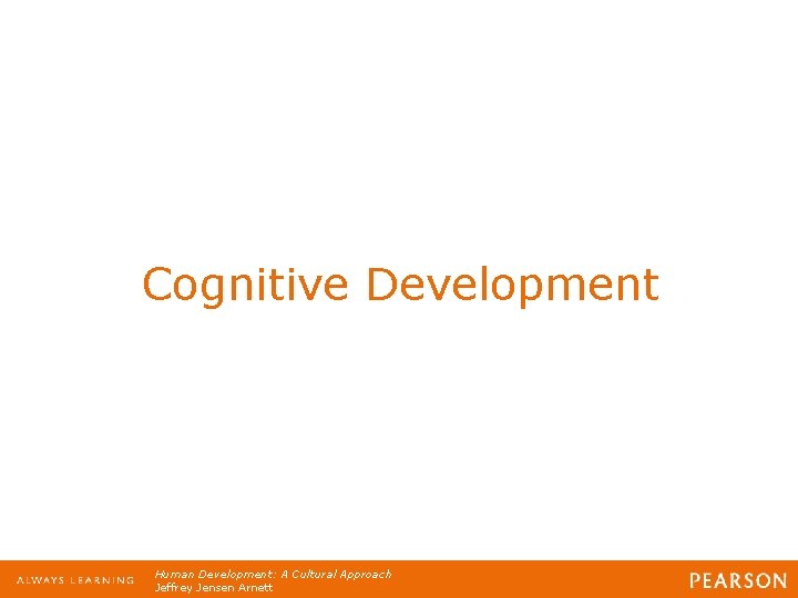 Cognitive Development Human Development: A Cultural Approach Jeffrey Jensen Arnett Cognitive Development Human Development: A Cultural Approach Jeffrey Jensen Arnett