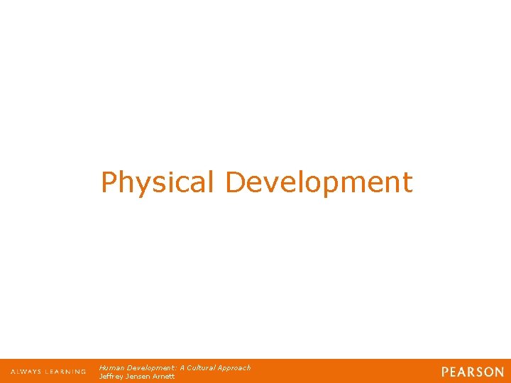 Physical Development Human Development: A Cultural Approach Jeffrey Jensen Arnett Physical Development Human Development: A Cultural Approach Jeffrey Jensen Arnett
