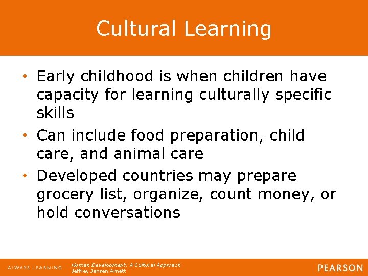 Cultural Learning • Early childhood is when children have capacity for learning culturally specific Cultural Learning • Early childhood is when children have capacity for learning culturally specific