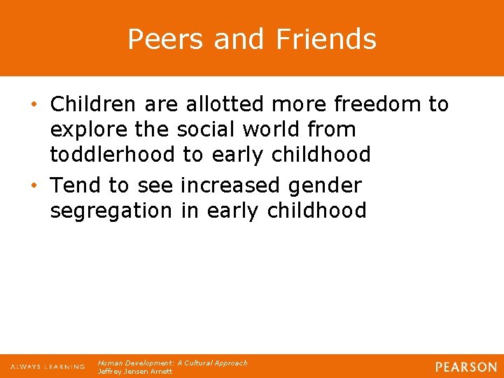 Peers and Friends • Children are allotted more freedom to explore the social world Peers and Friends • Children are allotted more freedom to explore the social world