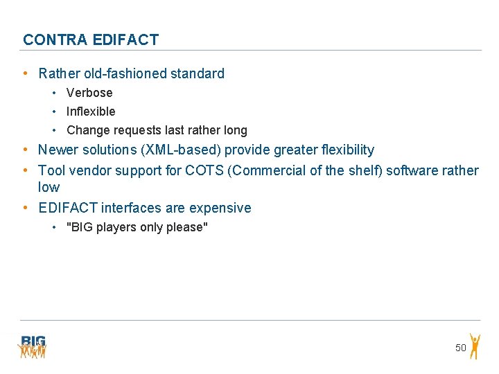 CONTRA EDIFACT • Rather old-fashioned standard • Verbose • Inflexible • Change requests last CONTRA EDIFACT • Rather old-fashioned standard • Verbose • Inflexible • Change requests last