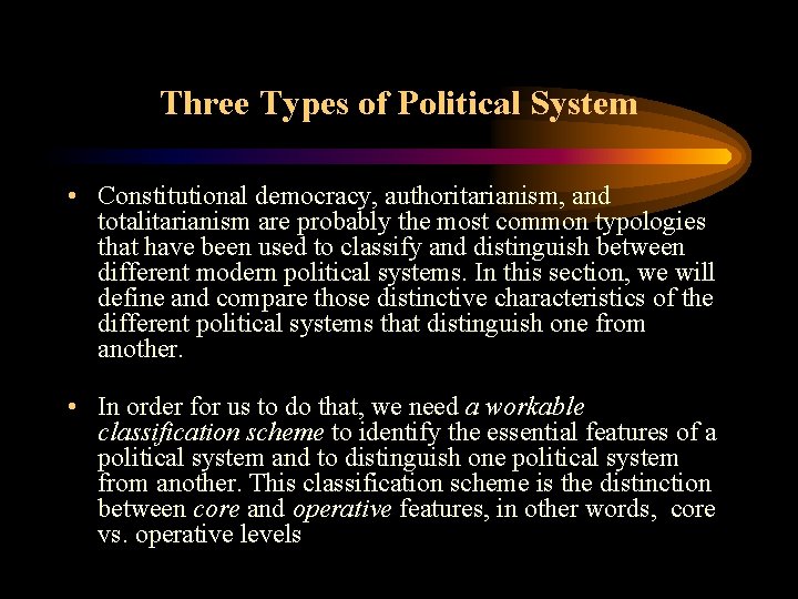 Three Types of Political System • Constitutional democracy, authoritarianism, and totalitarianism are probably the