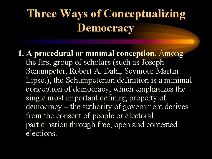 Three Ways of Conceptualizing Democracy 1. A procedural or minimal conception. Among the first