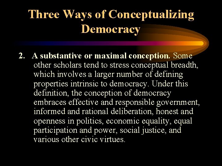 Three Ways of Conceptualizing Democracy 2. A substantive or maximal conception. Some other scholars