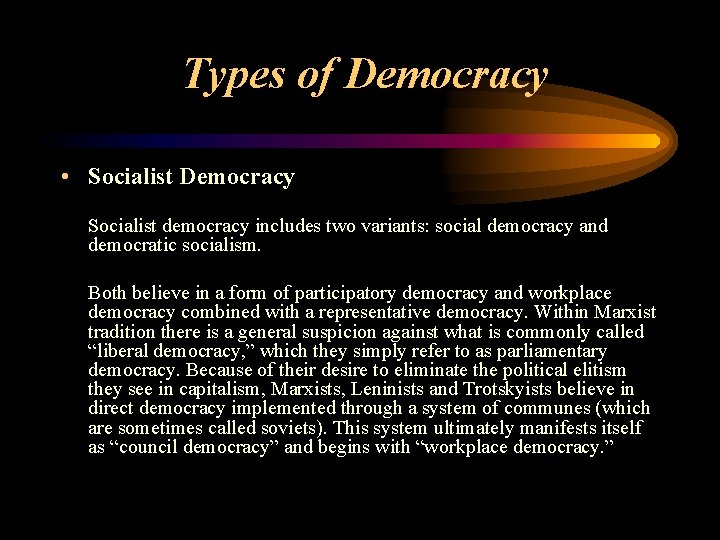 Types of Democracy • Socialist Democracy Socialist democracy includes two variants: social democracy and