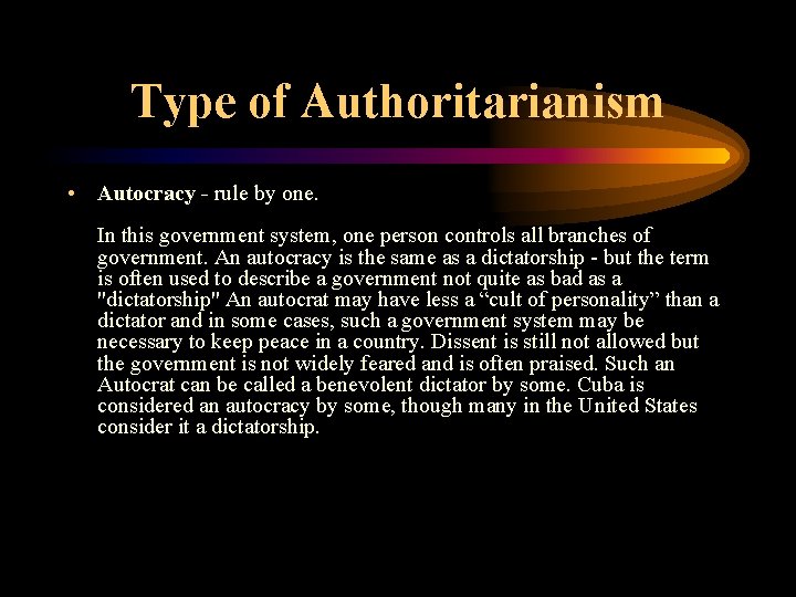 Type of Authoritarianism • Autocracy - rule by one. In this government system, one