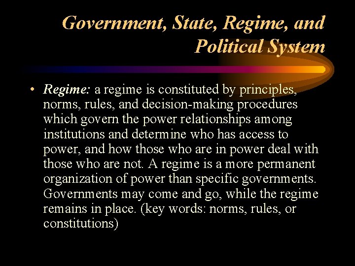 Government, State, Regime, and Political System • Regime: a regime is constituted by principles,