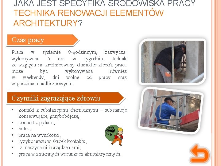 JAKA JEST SPECYFIKA ŚRODOWISKA PRACY TECHNIKA RENOWACJI ELEMENTÓW ARCHITEKTURY? Czas pracy Praca w systemie JAKA JEST SPECYFIKA ŚRODOWISKA PRACY TECHNIKA RENOWACJI ELEMENTÓW ARCHITEKTURY? Czas pracy Praca w systemie