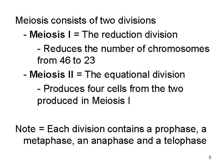 Meiosis consists of two divisions - Meiosis I = The reduction division - Reduces