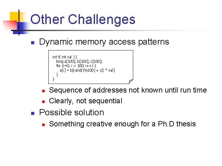 Other Challenges n Dynamic memory access patterns int f( int val ) { long